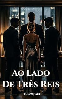 Livro Ao Lado de Três Reis: Um Romance de Harém Reverso, Dark Mafia e Billionaire: Uma História Intensa de Laços de Sangue, Impérios Corporativos e Uma Mulher ... Dark e Explícitos: Leituras Rápidas)