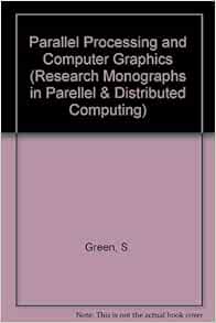 Parallel Processing and Computer Graphics (Research Monographs in ...