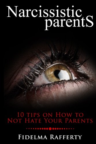 Narcissistic Parents.: 10 Tips on How to Not Hate Your Parents (Narcissistic personality disorder) (Volume 2)