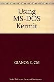 Using MS-DOS Kermit: Connecting your PC to the electronic world by Christine M Gianone