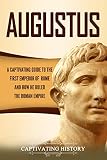 Augustus: A Captivating Guide to the First Emperor of Rome and How He Ruled the Roman Empire by Captivating History