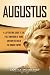 Augustus: A Captivating Guide to the First Emperor of Rome and How He Ruled the Roman Empire by Captivating History