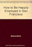 Front cover for the book How to be Happily Employed in San Francisco by Barbara Block
