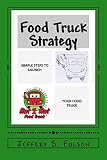 Food Truck Strategy: Simple steps to launch your own food truck by Jeffery S Fulson Sr