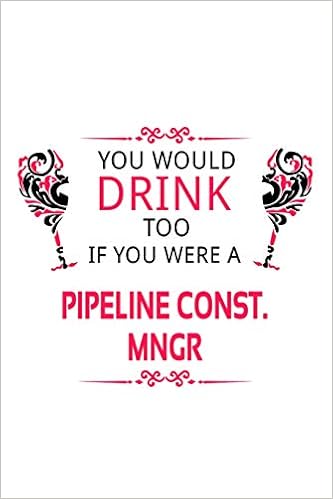 You Would Drink Too If You Were A Pipeline Const. Mngr: New Pipeline Const. Mngr Notebook, Pipeline Construction Managing/Organizer Journal Gift, ... - 6 x 9 Compact Size, 109 Blank Lined Pages