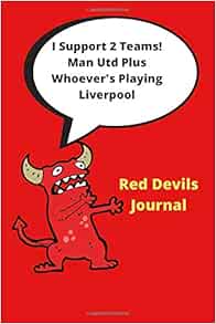 I Support 2 Teams Man Utd And Whoever S Playing Liverpool Funny Quote Manchest United Notebook Journal Ideal Xmas Birthday Gift Stretford Ender Old School 9781672285773 Amazon Com Books