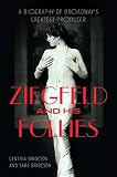 Ziegfeld and His Follies: A Biography of Broadway's Greatest Producer (Screen Classics) by Cynthia Brideson, Sara Brideson