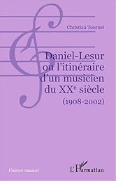 Daniel-Lesur ou L'itinéraire d'un musicien du XXe siècle, 1908-2002