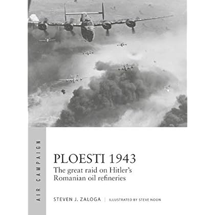 Ploesti 1943: The great raid on Hitler's Romanian oil refineries (Air Campaign)