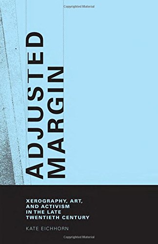 Adjusted Margin: Xerography, Art, and Activism in the Late Twentieth Century (The MIT Press)