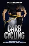 Carb Cycling: The Simple Cookbook to Lose Weight, Burn Fat and Gain Muscle with Delicious, Easy to M by Olivia Howard