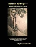 Here are my Peeps - Granddaddy Fletcher Lynch: The Story of the Lynch and Richardson Families of the by 