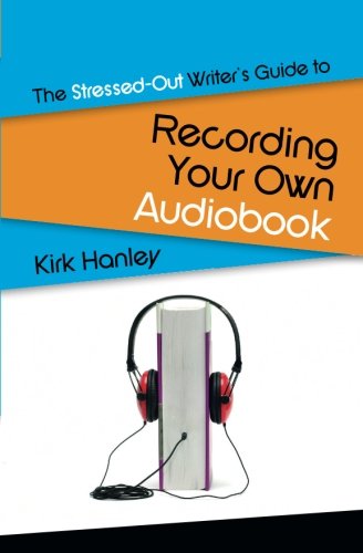 The Stressed-Out Writer's Guide to Recording Your Own Audiobook (Stressed-Out Writer's Guides)