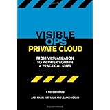 Visible Ops Private Cloud: From Virtualization to Private Cloud in 4 Practical Steps