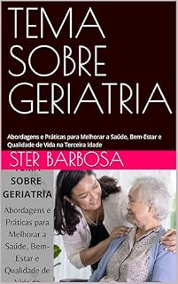 Livro TEMA SOBRE GERIATRIA: Abordagens e Práticas para Melhorar a Saúde, Bem-Estar e Qualidade de Vida na Terceira Idade