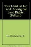 Front cover for the book Your Land is Our Land: Aboriginal Land Rights (Pelican) by Kenneth Maddock