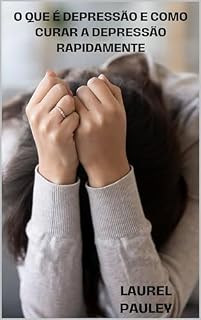 Livro O QUE É DEPRESSÃO E COMO CURAR A DEPRESSÃO RAPIDAMENTE: Estratégias duramente conquistadas para tratar a depressão usando psicologia positiva