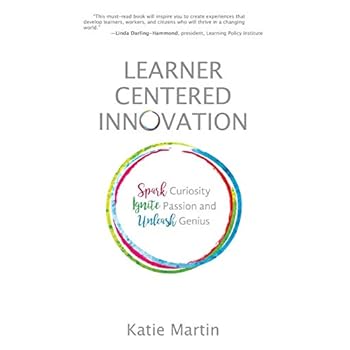 Learner-Centered Innovation: Spark Curiosity, Ignite Passion and Unleash Genius Learner-Centered Innovation: Spark Curiosity, Ignite Passion and Unleash Genius