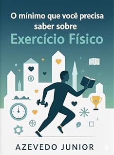Livro O mínimo que você prescisa saber sobre Exercício Físico: O Guia Essencial para Sua Saúde e Bem-Estar