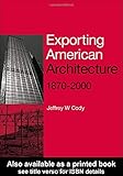 Exporting American Architecture 1870-2000 (Planning, History and Environment Series) by Jeffrey W. Cody