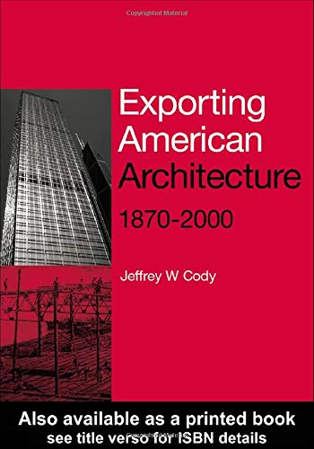 Exporting American Architecture 1870-2000 (Planning, History and Environment Series) by Jeffrey W. Cody