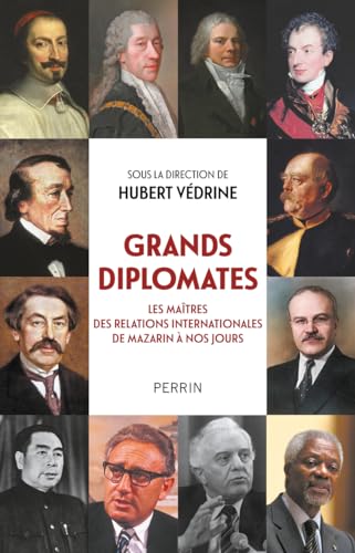Grands diplomates:  les maîtres des relations internationales de Mazarin à nos jours