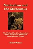 Methodism and the Miraculous: John Wesley's Idea of the Supernatural and the Identification of Metho by 