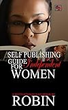 Self Publishing Guide for Independent Women by Robin