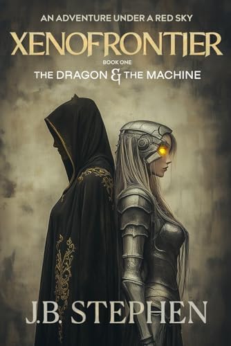XenoFrontier: The dragon and the Machine.: Stephen, J. B.