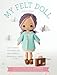 My Felt Doll: Easy Sewing Patterns for Wonderfully Whimsical Dolls by Shelly Down