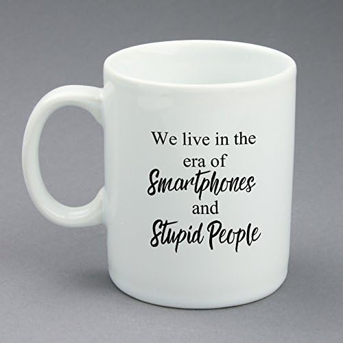 Custom Funny Coffee Mug With Your Name On the Back, We Live In The Era Of Smartphones And Stupid People, White Ceramic, 11 oz