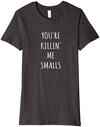 Women's Your Killing Me Smalls Tees Tshirts For Men Women And Kids Large Dark Heather