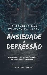 Livro O caminho das Doenças da Mente: Ansiedade e Depressão: O percurso e aumento das crises de ansiedade e depressão