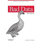 Bad Data Handbook: Cleaning Up The Data So You Can Get Back To Work