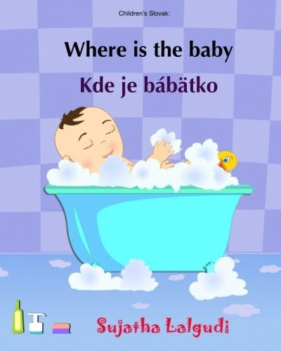Children's Slovak: Where is the Baby. Kde je babatko: (Slovak Edition) Kids book in Slovak, English Slovak Picture book for children (Bilingual ... (Bilingual Slovak picture books for children)