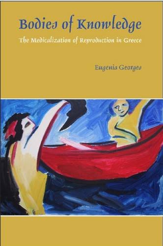Bodies of Knowledge: The Medicalization of Reproduction in Greece Bodies of Knowledge: The Medicalization of Reproduction in Greece