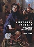 Victorian Babylon: People, Streets and Images in Nineteenth-Century London by Dr. Lynda Nead