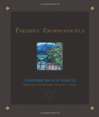 Frederic Crowninshield: A Renaissance Man in the Gilded Age by Gertrude de G. Wilmers