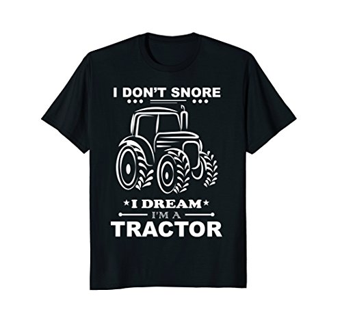 I Don't Snore I Dream I'm A Tractor Funny Farming Tee Shirt