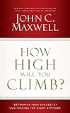 How High Will You Climb?: Determine Your Success by Cultivating the Right Attitude by John C. Maxwell