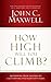 How High Will You Climb?: Determine Your Success by Cultivating the Right Attitude by John C. Maxwell