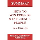 Summary: How to Win Friends and Influence People by Dale Carnegie | Key Ideas in 1 Hour or Less (up-to-date real-world examples included)
