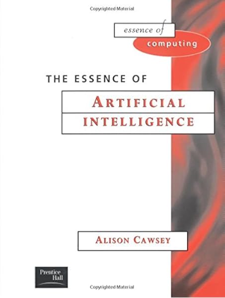 The Essence Of Artificial Intelligence Cawsey Alison 9780135717790 Amazon Com Books