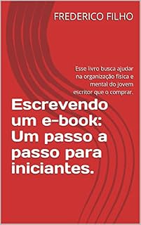 Livro Escrevendo um e-book: Um passo a passo para iniciantes.: Esse livro busca ajudar na organização física e mental do jovem escritor que o comprar.
