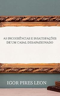 Livro AS INCOERÊNCIAS E INSATISFAÇÕES DE UM CASAL DESAPAIXONADO