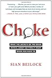Choke: What the Secrets of the Brain Reveal About Getting It Right When You Have To