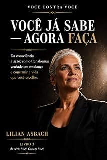 Livro VOCÊ JÁ SABE — AGORA FAÇA: Da consciência à ação: como transformar verdade em mudança e construir a vida que você escolhe. (VOCÊ CONTRA VOCÊ Livro 3)