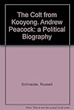 Front cover for the book The colt from Kooyong : Andrew Peacock : a political biography by Russell Schneider