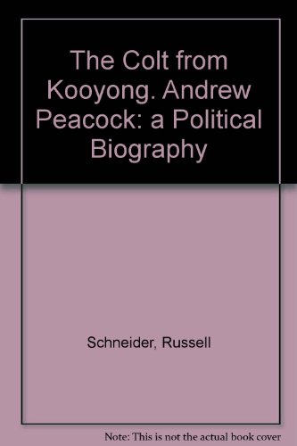 The colt from Kooyong : Andrew Peacock : a political biography