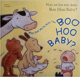 Was Ist Los Mit Dem Boo Hoo Baby What Shall We Do With The Boo Hoo Baby Bilingual In German English C Cowell I Godon F Barkow Amazon Com Books